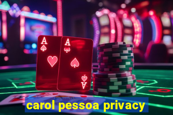 carol pessoa privacy